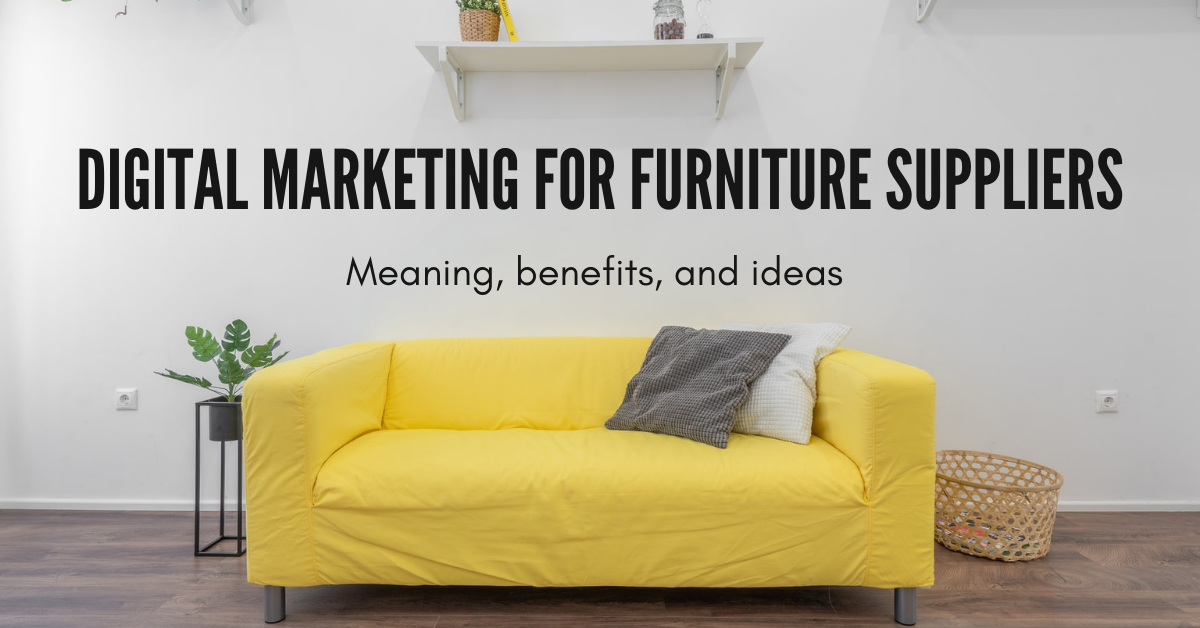 Marketing for Furniture Suppliers: Meaning, Benefits, and Ideas