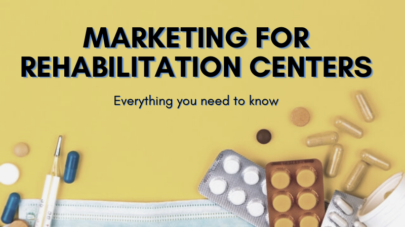 Marketing for Rehabilitation Centers: Everything You Need to Know