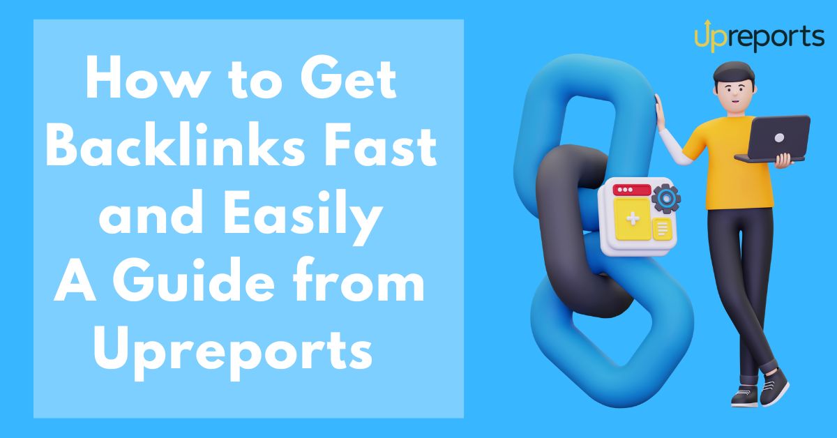 How to Get Backlinks Fast and Easily: A Guide from Upreports