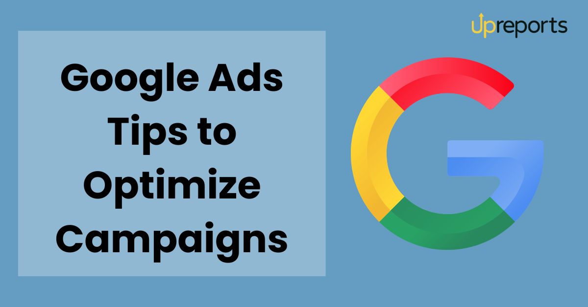 Google Ads Tips to Optimize Your Campaigns: Secret Techniques Included